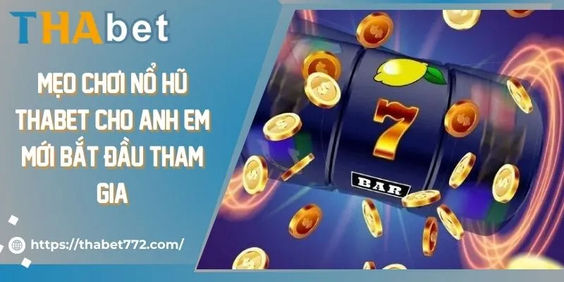 Mẹo Chơi Nổ Hũ Thabet Cho Anh Em Mới Bắt Đầu Tham Gia