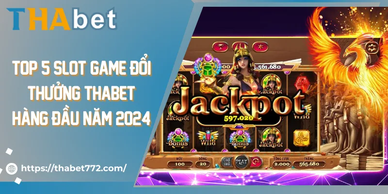 Top 5 Slot Game Đổi Thưởng Thabet Hàng Đầu Năm 2024